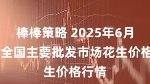 棒棒策略 2025年6月15日全国主要批发市场花生价格行情