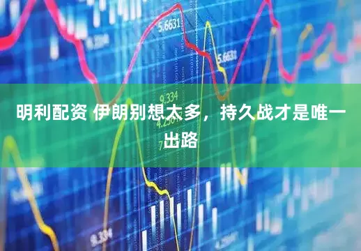 明利配资 伊朗别想太多，持久战才是唯一出路
